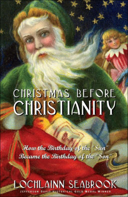 "Christmas Before Christianity: How the Birthday of the 'Sun' Became the Birthday of the 'Son'" from Sea Raven Press (paperback)
