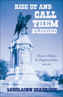 "Rise Up and Call Them Blessed: Victorian Tributes to the Confederate Soldier, 1861-1901" from Sea Raven Press (hardcover)