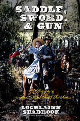 "Saddle, Sword, and Gun: A Biography of Nathan Bedford Forrest for Teens" from Sea Raven Press (hardcover)
