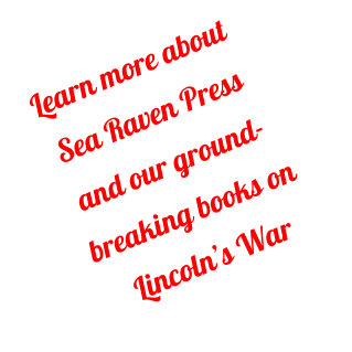 Learn more about Sea Raven Press and our ground-breaking books on Lincoln’s War