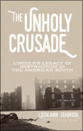 The Unholy Crusade: Lincoln’s Legacy of Destruction in the American South