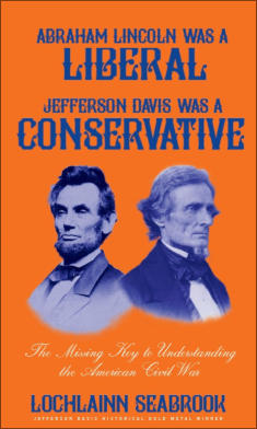 "Abraham Lincoln Was a Liberal, Jefferson Davis Was a Conservative: The Missing Key to Understanding the American Civil War" from Sea Raven Press (paperback)