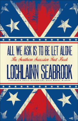 "All We Ask is to be Let Alone: The Southern Secession Fact Book" from Sea Raven Press (paperback)