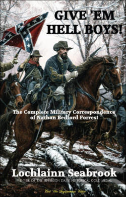 "Give 'Em Hell Boys!  The Complete Military Correspondence of Nathan Bedford Forrest" from Sea Raven Press (paperback)