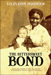 "The Bittersweet Bond: Race Relations in the Old South as Described by White and Black Southerners" from Sea Raven Press (hardcover)
