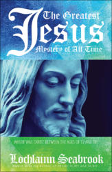 "The Greatest Jesus Mystery of All Time," from Sea Raven Press (hardcover)