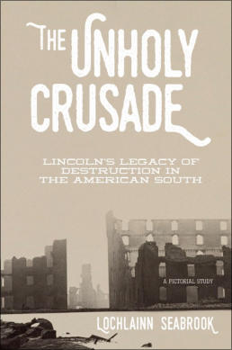 "The Unholy Crusade: Lincoln's Legacy of Destruction in the American South" from Sea Raven Press (paperback)